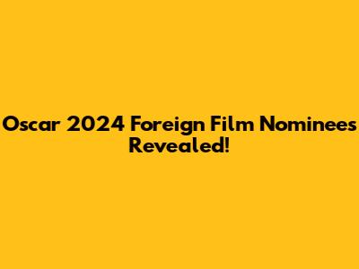 Oscar 2024 Foreign Film Nominees Revealed!