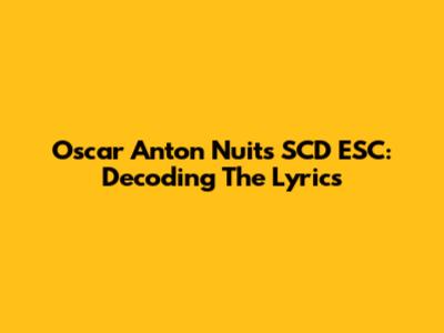 Oscar Anton Nuits SCD ESC: Decoding The Lyrics