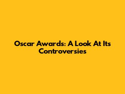 Oscar Awards: A Look At Its Controversies