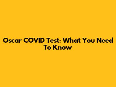 Oscar COVID Test: What You Need To Know