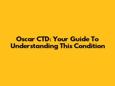 Oscar CTD: Your Guide To Understanding This Condition