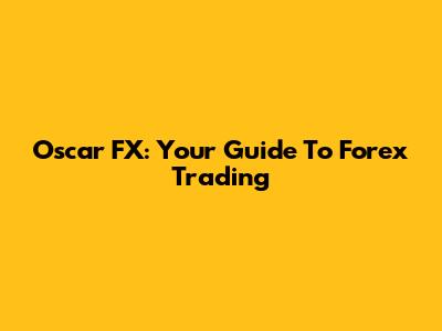 Oscar FX: Your Guide To Forex Trading