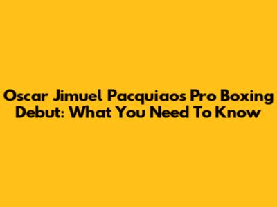 Oscar Jimuel Pacquiao's Pro Boxing Debut: What You Need To Know