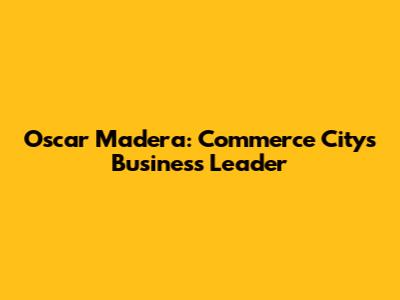 Oscar Madera: Commerce City's Business Leader