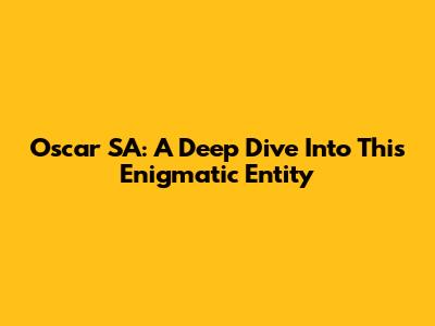Oscar SA: A Deep Dive Into This Enigmatic Entity