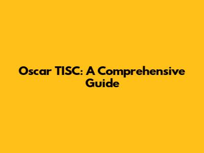 Oscar TISC: A Comprehensive Guide