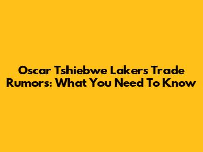 Oscar Tshiebwe Lakers Trade Rumors: What You Need To Know