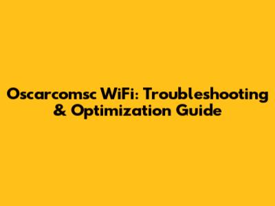 Oscarcomsc WiFi: Troubleshooting & Optimization Guide