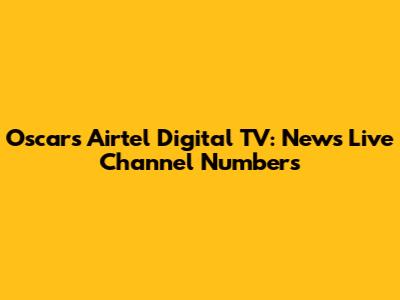 Oscars Airtel Digital TV: News Live Channel Numbers