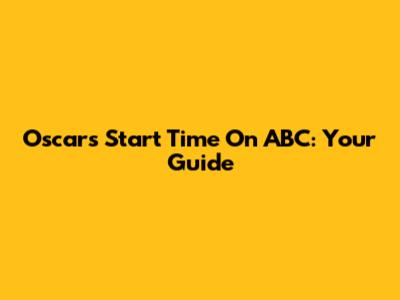 Oscars Start Time On ABC: Your Guide