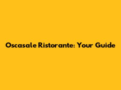 Oscasale Ristorante: Your Guide