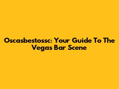 Oscasbestossc: Your Guide To The Vegas Bar Scene