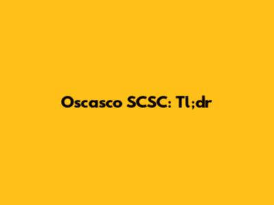 Oscasco SCSC: Tl;dr