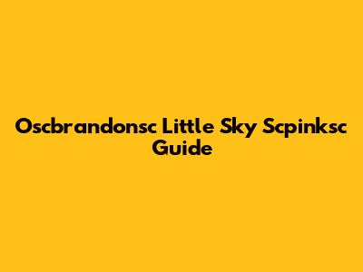 Oscbrandonsc Little Sky Scpinksc Guide