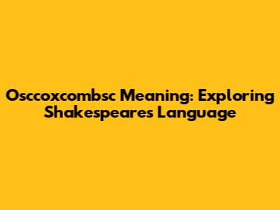 Osccoxcombsc Meaning: Exploring Shakespeare's Language