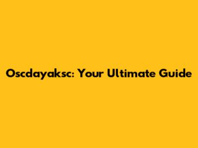 Oscdayaksc: Your Ultimate Guide