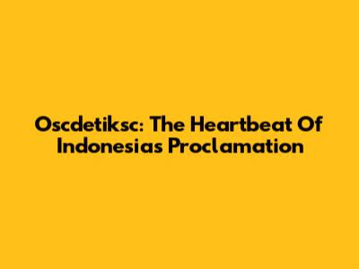 Oscdetiksc: The Heartbeat Of Indonesia's Proclamation
