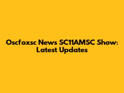 Oscfoxsc News SC11AMSC Show: Latest Updates