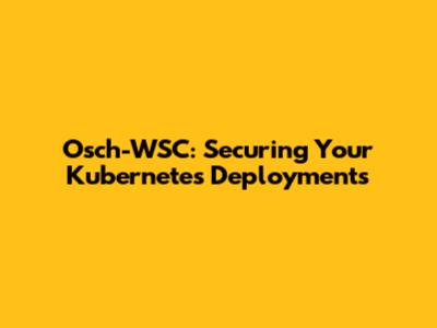 Osch-WSC: Securing Your Kubernetes Deployments