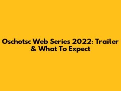 Oschotsc Web Series 2022: Trailer & What To Expect