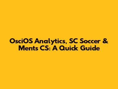 OsciOS Analytics, SC Soccer & Ments CS: A Quick Guide