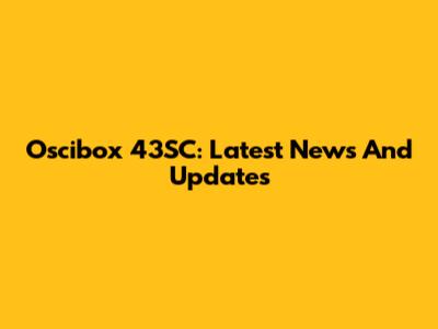 Oscibox 43SC: Latest News And Updates