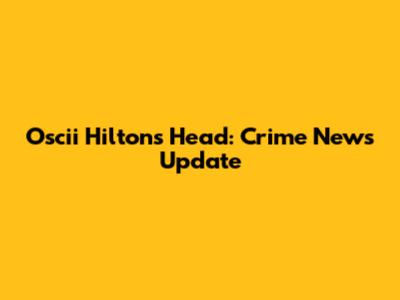 Oscii Hilton's Head: Crime News Update