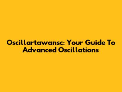 Oscillartawansc: Your Guide To Advanced Oscillations