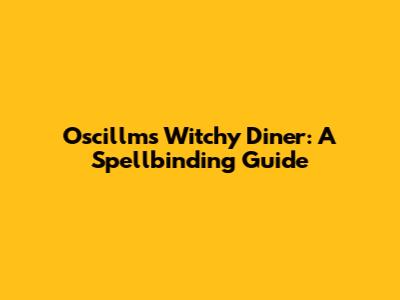 Oscillm's Witchy Diner: A Spellbinding Guide