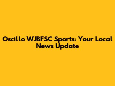 Oscillo WJBFSC Sports: Your Local News Update