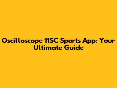 Oscilloscope 11SC Sports App: Your Ultimate Guide