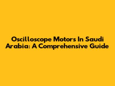 Oscilloscope Motors In Saudi Arabia: A Comprehensive Guide