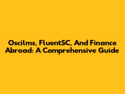 Oscilms, FluentSC, And Finance Abroad: A Comprehensive Guide