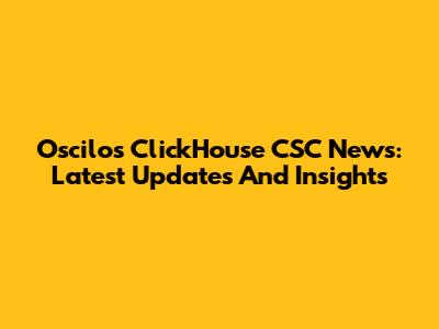 Oscilos ClickHouse CSC News: Latest Updates And Insights