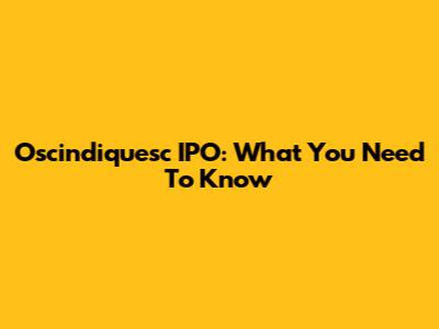 Oscindiquesc IPO: What You Need To Know