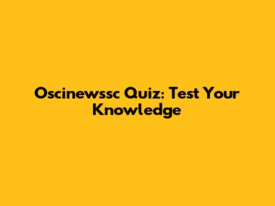 Oscinewssc Quiz: Test Your Knowledge