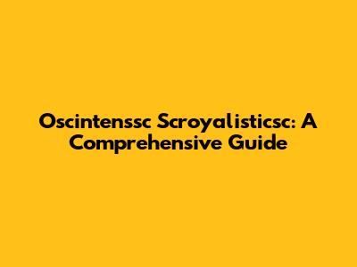 Oscintenssc Scroyalisticsc: A Comprehensive Guide