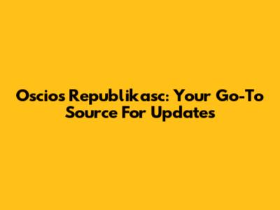 Oscios Republikasc: Your Go-To Source For Updates