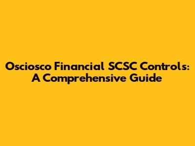 Osciosco Financial SCSC Controls: A Comprehensive Guide