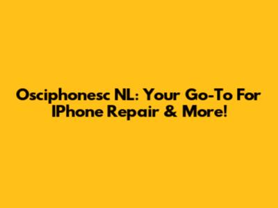 Osciphonesc NL: Your Go-To For IPhone Repair & More!