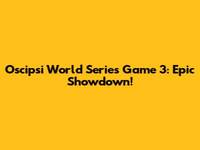 Oscipsi World Series Game 3: Epic Showdown!