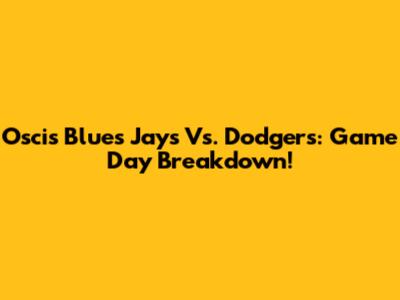 Oscis Blues Jays Vs. Dodgers: Game Day Breakdown!