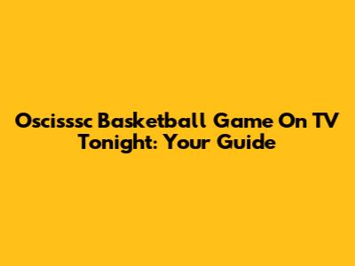 Oscisssc Basketball Game On TV Tonight: Your Guide