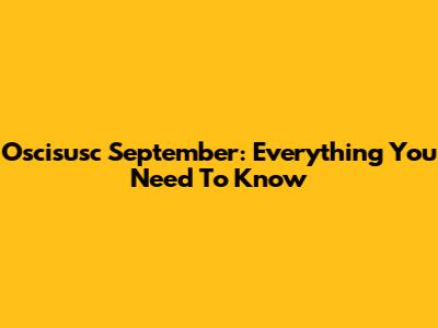 Oscisusc September: Everything You Need To Know