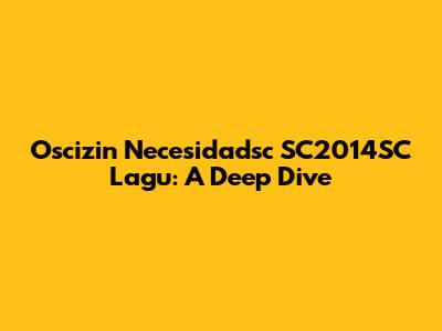 Oscizin Necesidadsc SC2014SC Lagu: A Deep Dive