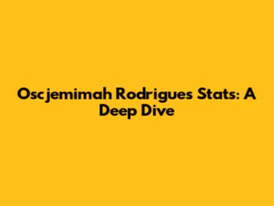 Oscjemimah Rodrigues Stats: A Deep Dive