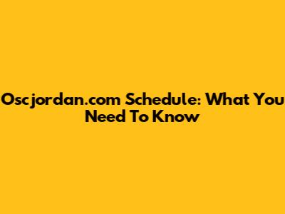 Oscjordan.com Schedule: What You Need To Know