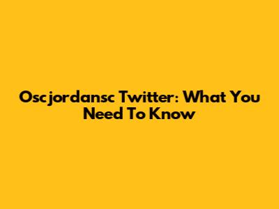Oscjordansc Twitter: What You Need To Know