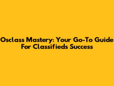 Osclass Mastery: Your Go-To Guide For Classifieds Success