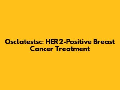 Osclatestsc: HER2-Positive Breast Cancer Treatment